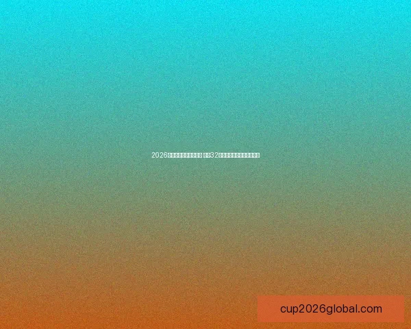 2026年世界杯完整赛程公布 揭晓32强晋级之路及各大精彩对决